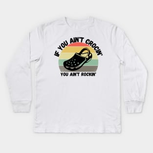 If You Ain't Crocin' You Ain't Rockin', Crocs lover Gift Kids Long Sleeve T-Shirt